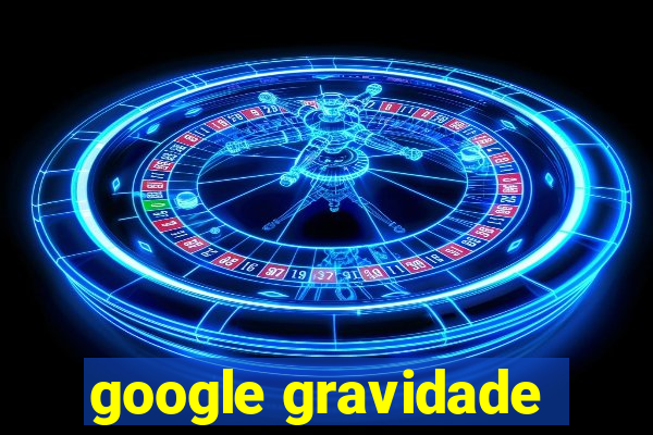 google gravidade